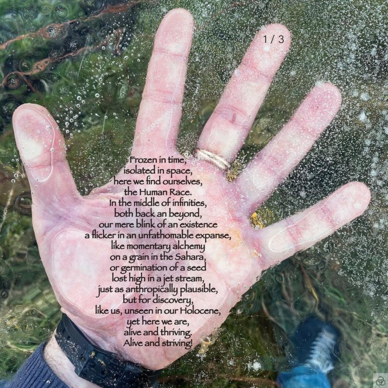 “Frozen” 1/3Full Poem:Frozen in time,isolated in space,here we find ourselves,the Human Race.In the middle of infinities,both back an beyond,our mere blink of an existencea flicker in an unfathomable expanse,like momentary alchemyon a grain in the Sahara,or germination of a seedlost high in a jet stream,just as anthropically plausible,but for discovery,like us, unseen in our Holocene,yet here we are,alive and thriving.Alive and striving!Out of all the Universe,the matter that makes us,is animated by life.Life controlling matter,matter constituting life,all queried by Consciousness.Controlled by Consciousness?All for what? For why?Here we are, but frozen,in our moment of birth,suspended within the eons of time,with such grandiose of questions,such depth in our wonder,such urgency for answers!It’s so sad that it’s true,that only the few,have broken free from the iceand transcended to see,that hidden within us is infinity!That we are not lost,neither in space, nor time,not a little obscure existence,adrift in nothing!We are the reason,the result!The emerging awareness,the life of the universe,it’s very fruit,bursting to life!We are the universe,made from its matter,entangled throughoutall space and all timeand beyond subtle boundaries,connecting all possibilities.We are all matter, all consciousness,all light and all love.We are the Self, we are one,we are Thee Absolute.Enlightened matter, enlightened beings,if we can break free from the ice.Three Rings Art & Poetry – Are You Enlightened Yet? #AYEY #ThreeRingsArtAndPoetry#wordscanchangetheworld #poetry #poetrycommunity #poetrylovers #poetryofinstagram #poetryisnotdead #poetryislife #poetrysociety #writerscommunity #Meditation #meditationpoetry #becomeone #becomeonewithnature #becomeonewiththeuniverse #enlightenment #spiritualenlightenment #spiritualawakening #enlightenmentpoetry #enlightenment_art #enlightenmentquotes #enlightenmentistherevolution #meditationspace #meditationquotes #meditationart #meditationrevolution #meditationrevealsthetruth #meditationrevealstruth #meditationrevealsall