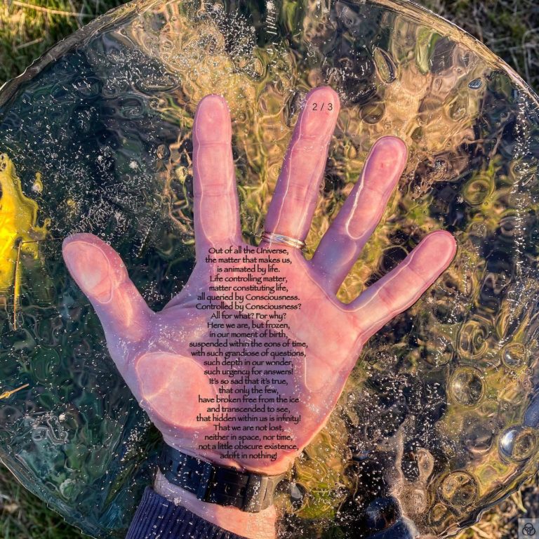 “Frozen” 2/3Full Poem:Frozen in time,isolated in space,here we find ourselves,the Human Race.In the middle of infinities,both back an beyond,our mere blink of an existencea flicker in an unfathomable expanse,like momentary alchemyon a grain in the Sahara,or germination of a seedlost high in a jet stream,just as anthropically plausible,but for discovery,like us, unseen in our Holocene,yet here we are,alive and thriving.Alive and striving!Out of all the Universe,the matter that makes us,is animated by life.Life controlling matter,matter constituting life,all queried by Consciousness.Controlled by Consciousness?All for what? For why?Here we are, but frozen,in our moment of birth,suspended within the eons of time,with such grandiose of questions,such depth in our wonder,such urgency for answers!It’s so sad that it’s true,that only the few,have broken free from the iceand transcended to see,that hidden within us is infinity!That we are not lost,neither in space, nor time,not a little obscure existence,adrift in nothing!We are the reason,the result!The emerging awareness,the life of the universe,it’s very fruit,bursting to life!We are the universe,made from its matter,entangled throughoutall space and all timeand beyond subtle boundaries,connecting all possibilities.We are all matter, all consciousness,all light and all love.We are the Self, we are one,we are Thee Absolute.Enlightened matter, enlightened beings,if we can break free from the ice.Three Rings Art & Poetry – Are You Enlightened Yet? #AYEY #ThreeRingsArtAndPoetry#wordscanchangetheworld #poetry #poetrycommunity #poetrylovers #poetryofinstagram #poetryisnotdead #poetryislife #poetrysociety #writerscommunity #Meditation #meditationpoetry #becomeone #becomeonewithnature #becomeonewiththeuniverse #enlightenment #spiritualenlightenment #spiritualawakening #enlightenmentpoetry #enlightenment_art #enlightenmentquotes #enlightenmentistherevolution #meditationspace #meditationquotes #meditationart #meditationrevolution #meditationrevealsthetruth #meditationrevealstruth #meditationrevealsall