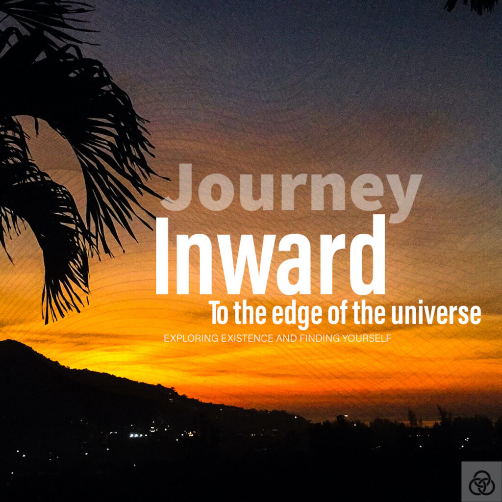 Journey Inward To the edge of the Universe Exploring Existence and finding Yourself